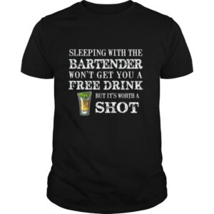 Sleeping With The Bartender Won’t Get You A Free Drink But Its Worth A Shot shirt