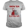 Snow Em and Stow Em Christmas shirt