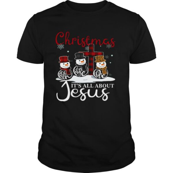 Snowman Christmas Faith Hope Love It’s All About Jesus shirt