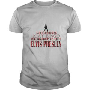 Some Grandmas Play Bingo Real Grandmas Listen To Elvis Presley shirt
