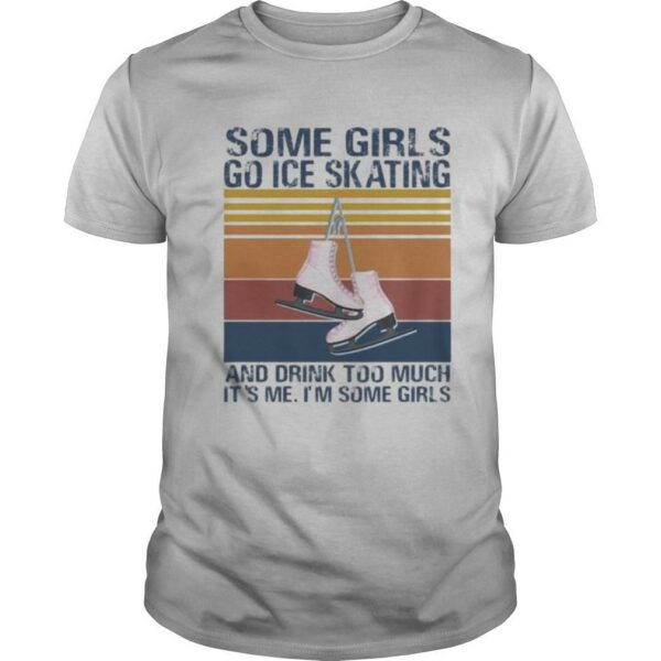 Some girls go ice skating and drink too much it’s me I’m some girls vintage retro shirt