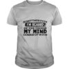 Sometimes Even I’m Scared Of The Things My Mind Comes Up With shirt