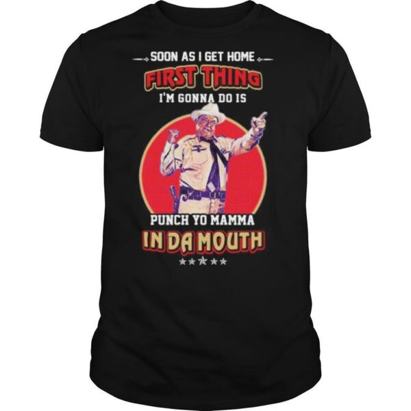 Soon as i get home first thing i’m gonna do is punch your momma indamouth shirt