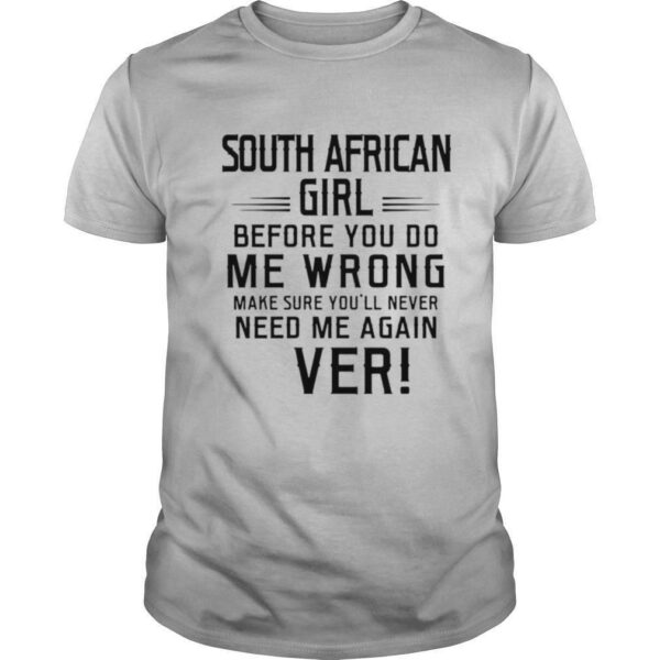 South Africa Girl Before You Do Me Wrong Make Sure You’ll Never Need Me Again Ever shirt