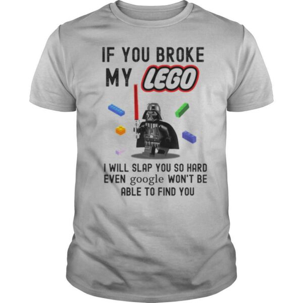 Star Wars Dark Vader If You Broke My Lego I Will Slap You Do Hard Even Google Wont Be Able To Find You shirt