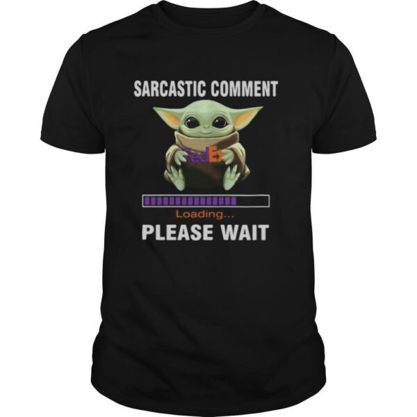 Star wars baby yoda hug fedex sarcastic comment loading please wait shirt