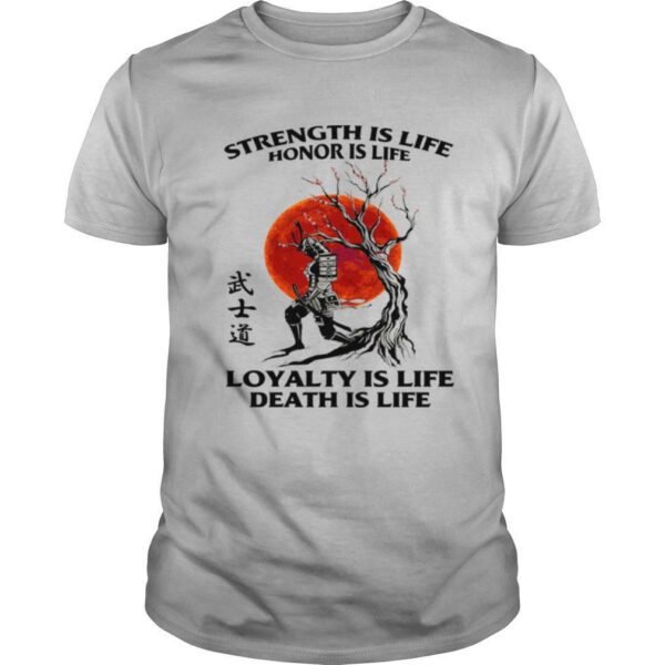 Strength Is Life Honor Is Life Loyalty Is Life Death Is Life shirt