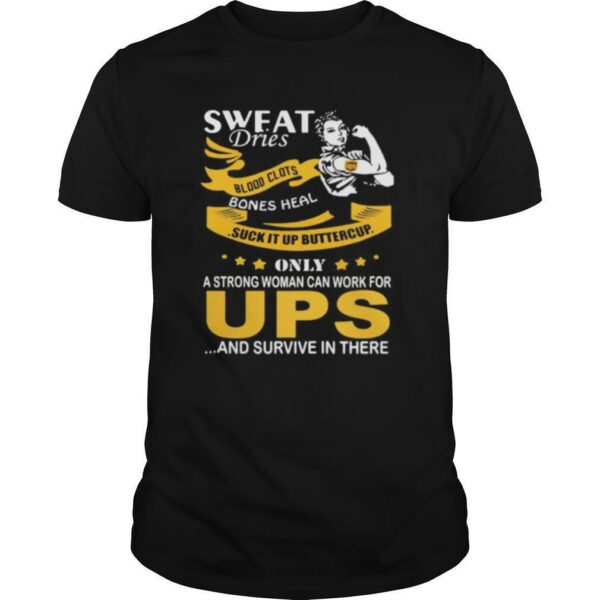 Strong woman sweat dries blood clots bones heal suck it up buttercup only a strong woman can work for ups and survive in their shirt