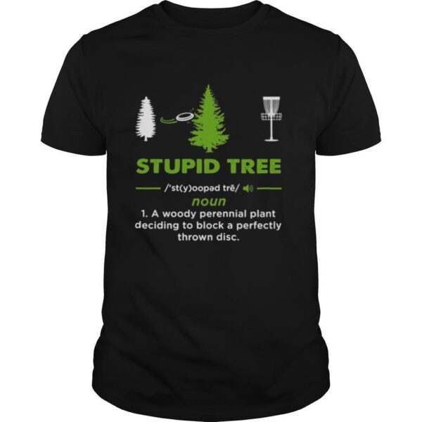 Stupid Tree Noun 1 A Woody Perennial Plant Deciding To Block A Perfectly Throw Disc shirt