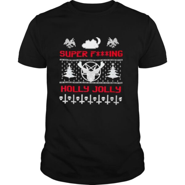 Super fucking holly jolly ugly merry christmas shirt