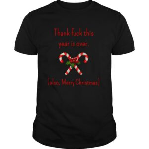 Thank Fuck Its Year Over Also Merry Christmas shirt