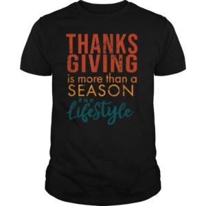 Thanksgiving is more than a Season it is a Lifestyle shirt