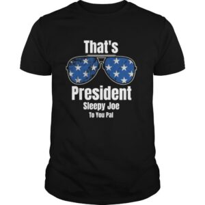 That’s President Sleepy Joe To You Pal Glass American Flag shirt