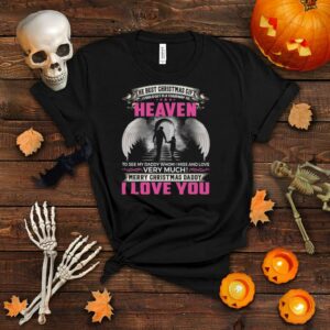 The Best Christmas Gift I Could Get Is A Stairway To Heaven To See My Daddy Whom I Miss And Love Very Much Merry Christmas Daddy I Love You Shirt