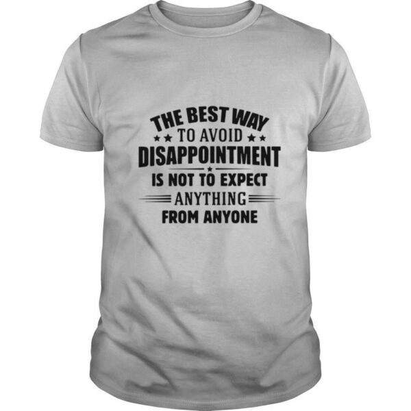 The Best Way To Avoid Disappointment Is To Not Expect Anything From Anyone shirt