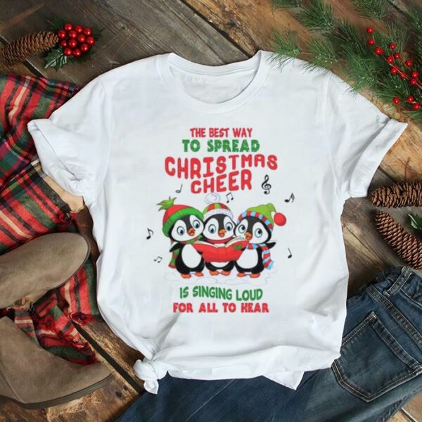 The Best Way To Spread Christmas Cheer Is Singing Loud For All To Hear shirt