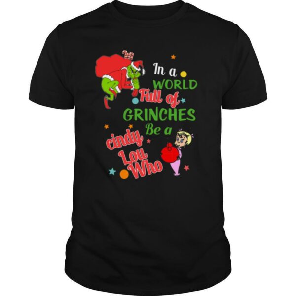 The Grinch In A World Full Of Grinches Be A Cindy Lou Who Merry Christmas shirt