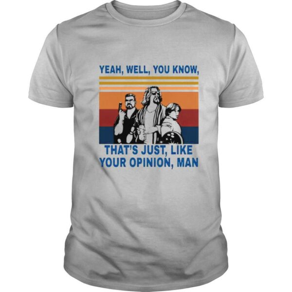 The Lebowski Yeah well you know thats just like your opinion man vintage shirt