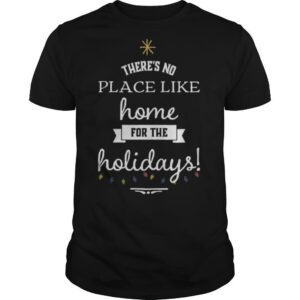 There’s No Place Like Home For The Holydays Christmas shirt