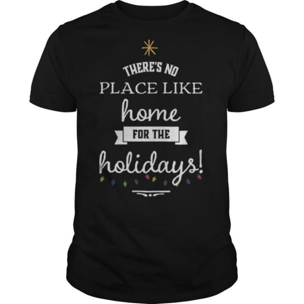 There’s No Place Like Home For The Holydays Christmas shirt