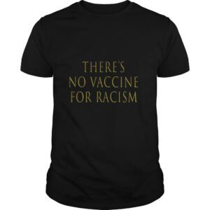 There’s no vaccine for racism shirt