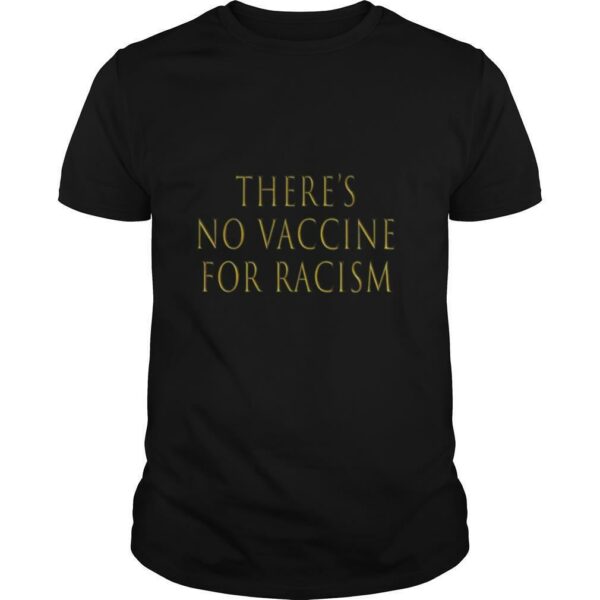 There’s no vaccine for racism shirt