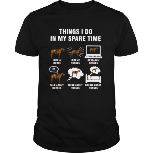 Things I Do In My Spare Time Ride A Horse Look At Horses Research Horses shirt