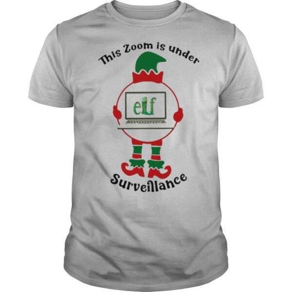 This Zoom Is Under Elf Surveillance Christmas shirt