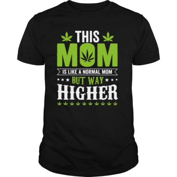 This mom is like a normal mom but way higher weed shirt