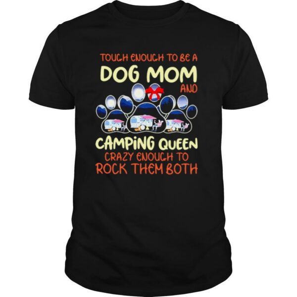 Tough Enough To Be A Dog Mom And Camping Queen Crazy Enough to Rock Them Both shirt