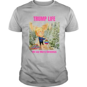 Trump Life We Say Merry Christmas Decorates The Christmas Tree shirt