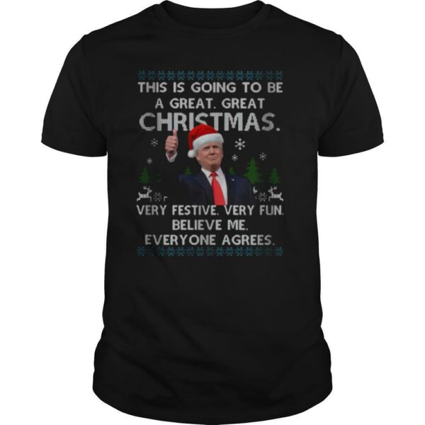 Trump This Is Going To Be A Great Christmas Very Festive Very Fun Believe Me Everyone Agrees shirt