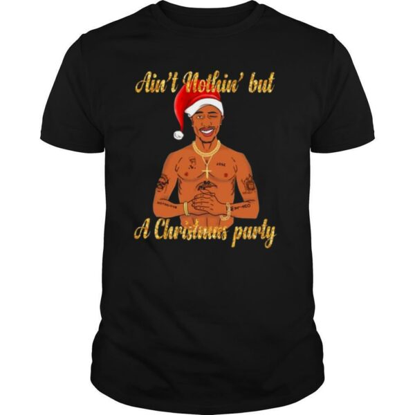 Tupac Shakur Ain’t Nothin But A Christmas Party shirt