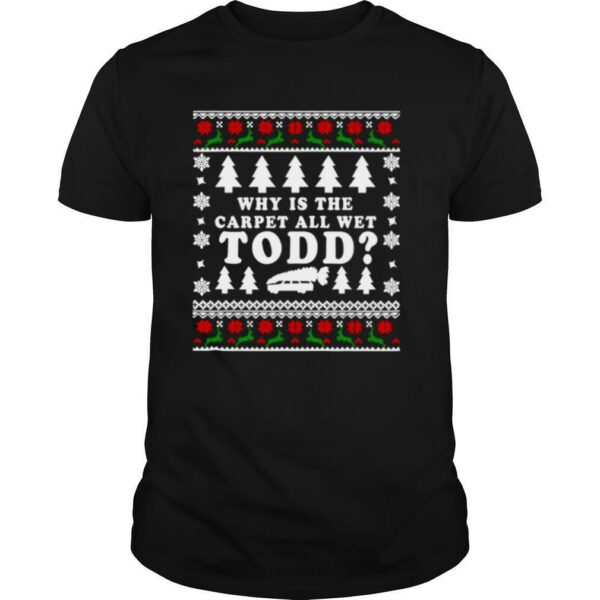 Ugly Funny Christmas Tee Why Is The Carpet All Wet shirt