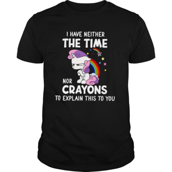 Unicorn I Have A Neither The Time Nor Crayons To Explain This To You shirt