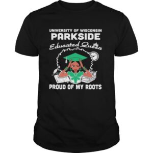 University of wisconsin parkside educated queen proud of my roots shirt