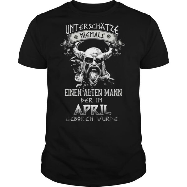 Unterschatze Niemals Einen Alten Mann Der Im April Geboren Wurde shirt