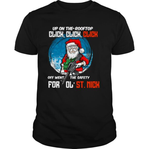 Up On The Rooftop Click Click Click Off Went The Safety for ol’ ST.Nick Santa Claus Christmas shirt