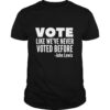 Vote John Lewis quote like we’ve never voted before shirt