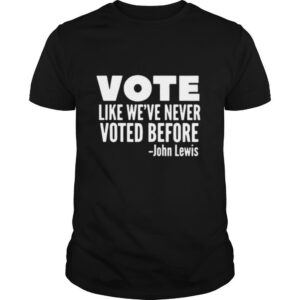 Vote John Lewis quote like we’ve never voted before shirt