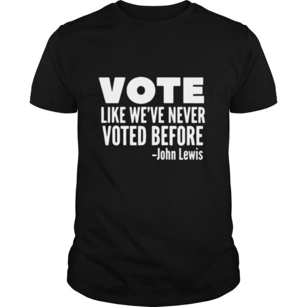 Vote John Lewis quote like we’ve never voted before shirt