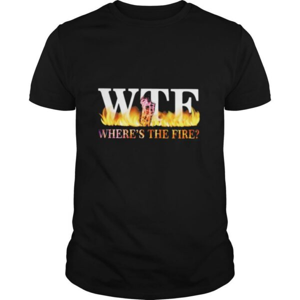 WTE where’s the fire shirt