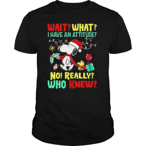 Wait what I have an attitude no really who knew Christmas shirt