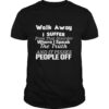 Walk Away I Suffer From That Disorder shirt