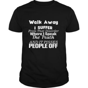 Walk Away I Suffer From That Disorder shirt