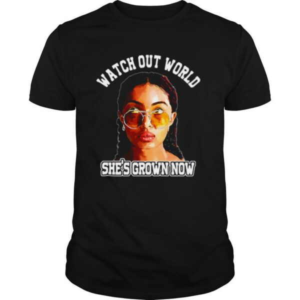 Watch out world she’s grown now shirt