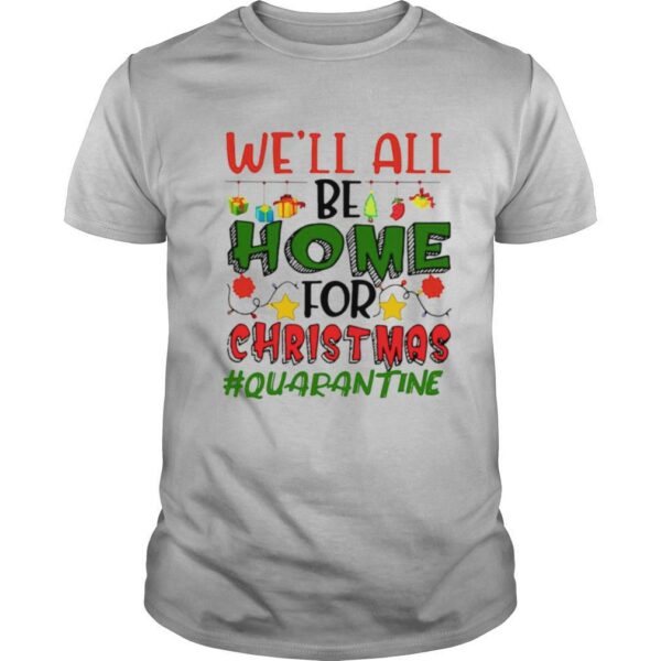 We’ll All Be Home For Christmas #Quarantine shirt