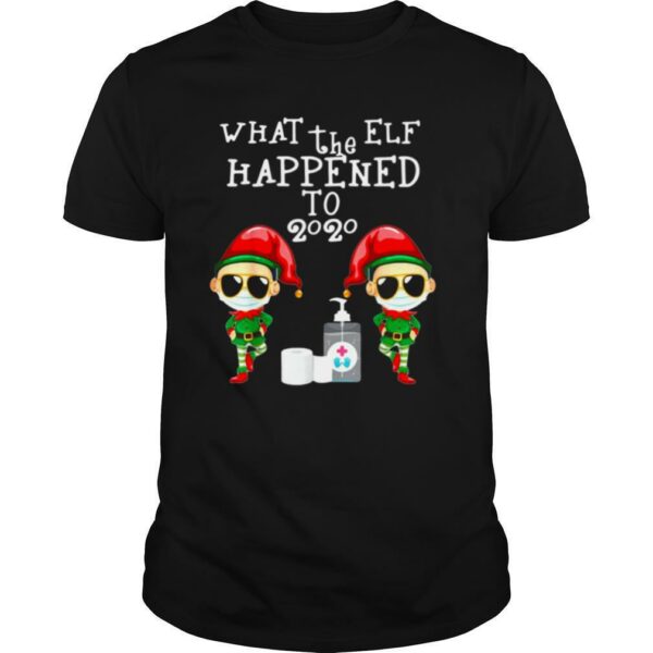 What The Elf Happened To 2020 Christmas shirt