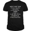 When It Hasnt Been Your Day Your Week Your Month Or Even Your Year #2020 Female Fire Fighter shirt