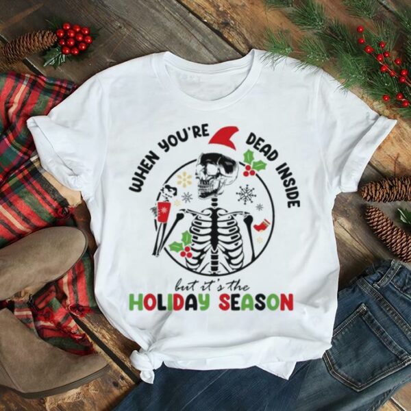 When You’re Dead Inside But It’s The Holiday Season Christmas shirt